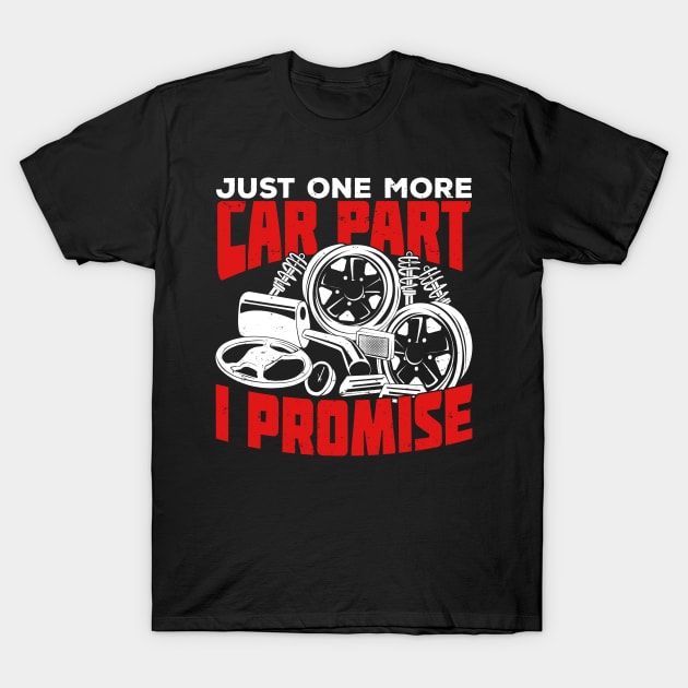 Just One More Car Part I Promise T-Shirt by Dolde08